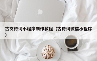 顺德古文诗词小程序制作教程（古诗词微信小程序）